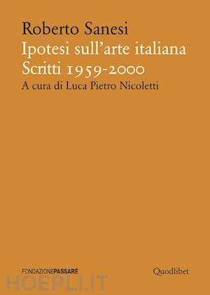 sanesi roberto - ipotesi sull'arte italiana. scritti 1959-2000