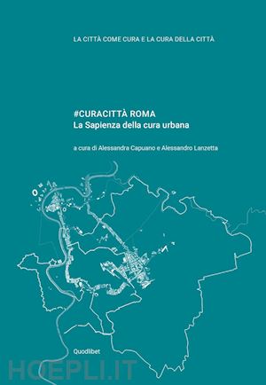 capuano a. (curatore); lanzetta a. (curatore) - #curacitta' roma. la sapienza della cura urbana