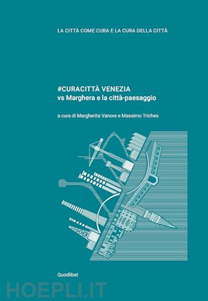 vanore m. (curatore); triches m. (curatore) - #curacitta' venezia vs marghera e la citta-paesaggio