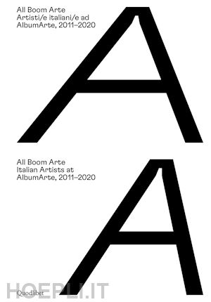 cobianchi c.(curatore) - all boom arte. artisti/e italiani/e ad albumarte, 2011-2020-italian artists at albumarte, 2011-2020. ediz. illustrata