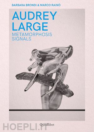 brondi barbara; raino' marco - audrey large. metamorphosis signals. ediz. italiana e inglese