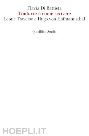 di battista flavia - tradurre e' come scrivere. leone traverso e hugo von hofmannsthal