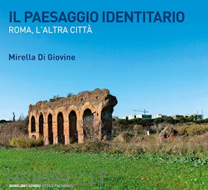 di giovine mirella - il paesaggio identitario. roma, l'altra citta'