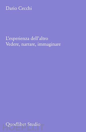 cecchi dario - l'esperienza dell'altro. vedere, narrare, immaginare