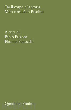 falzone p. (curatore); fratocchi e. (curatore) - tra il corpo e la storia. mito e realta' in pasolini