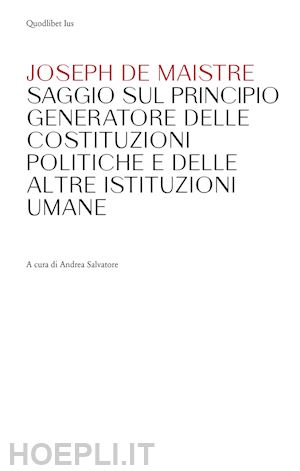 maistre joseph de; salvatore a. (curatore) - saggio sul principio generatore delle costituzioni politiche e delle altre