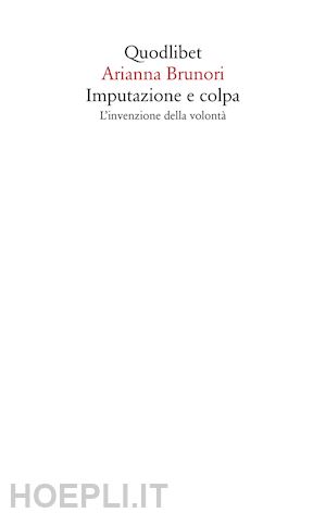 brunori arianna - imputazione e colpa. l'invenzione della volonta'