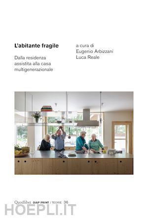 arbizzani e. (curatore); reale l. (curatore) - l'abitante fragile. dalla residenza assistita alla casa multigenerazionale