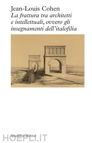 cohen jean-louis; ciorra p. (curatore) - frattura tra architetti e intellettuali, ovvero gli insegnamenti dell'italofilia