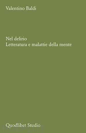 baldi valentino - nel delirio. letteratura e malattie della mente