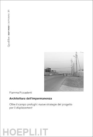 ficcadenti fiamma - architettura dell'impermanenza. oltre il campo profughi: nuove strategie del progetto per il displacement