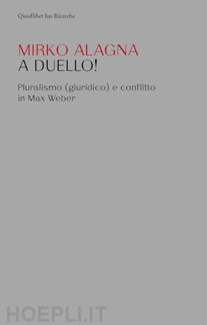 alagna mirko - a duello! pluralismo (giuridico) e conflitto in max weber