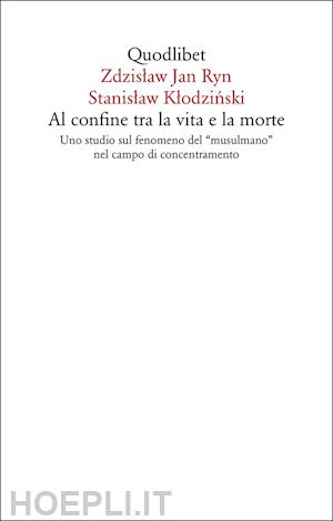 ryn zdzislaw jan; klodzinski stanislaw; bozzon m. (curatore) - al confine tra la vita e la morte. uno studio sul fenomeno del «musulmano» nel c