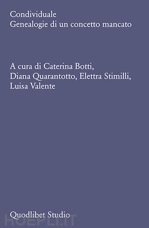 botti c. (curatore); quarantotto d. (curatore); stimilli e. (curatore); valente l. (curatore) - condividuale. genealogie di un concetto mancato