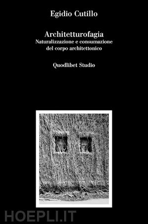 cutillo egidio - architetturofagia. naturalizzazione e consumazione del corpo architettonico