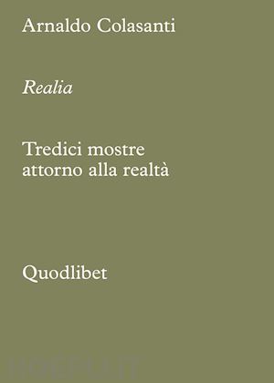 colasanti arnaldo - realia. tredici mostre attorno alla realtà