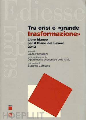pennacchi l. (curatore) - tra crisi e «grande trasformazione». libro bianco per il piano del lavoro 2013