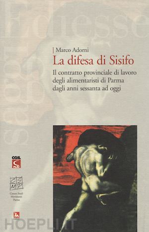 adorni marco - la difesa di sisifo. il contratto provinciale di lavoro degli alimentaristi di parma dagli anni sessanta ad oggi