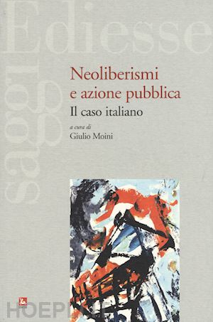 moini g. (curatore) - neoliberismi e azione pubblica. il caso italiano
