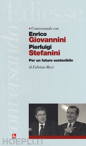 ricci fabrizio - conversando con enrico giovannini e pierluigi stefanini. per un futuro sostenibile