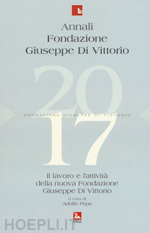  - annali fondazione giuseppe di vittorio. il lavoro e l'attività della nuova fondazione giuseppe di vittorio (2017)