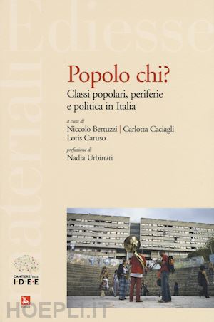 bertuzzi niccolo', caciagli carlotta, caruso loris (curatore) - popolo chi? - classi popolari, periferie e politica in italia