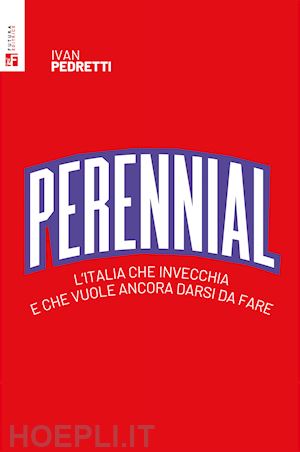 pedretti ivan - perennial. l'italia che invecchia e che vuole ancora darsi da fare