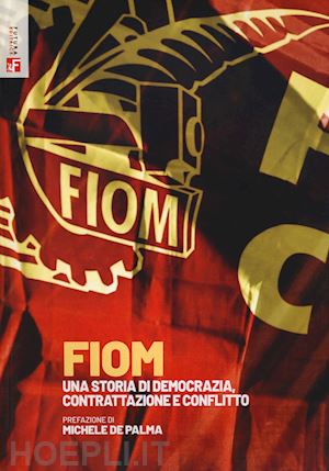  - fiom. una storia di democrazia, contrattazione e conflitto