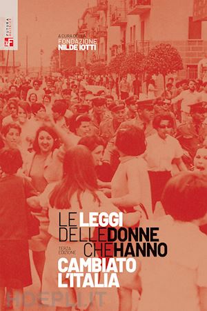 fondazione nilde iotti (curatore) - le leggi delle donne che hanno cambiato l'italia