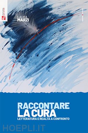 marzi laura - raccontare la cura. letteratura e realta' a confronto