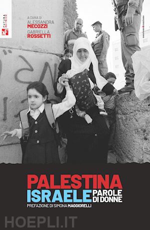 mecozzi a. (curatore); rossetti g. (curatore) - palestina israele, parole di donne