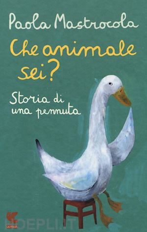 mastrocola paola - che animale sei? storia di una pennuta. nuova ediz.