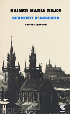 rilke rainer maria; stahl a. (curatore) - serpenti d'argento. racconti giovanili