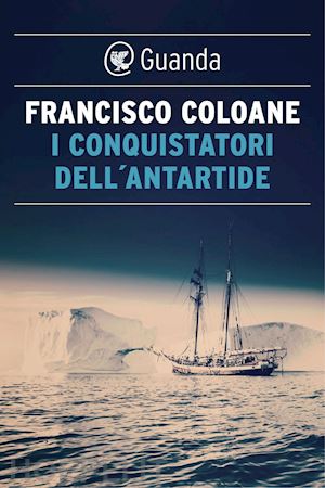 coloane francisco - i conquistatori dell'antartide
