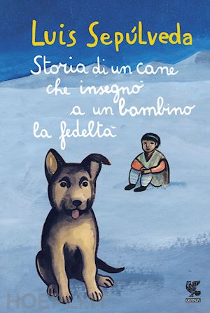 sepulveda luis - storia di un cane che insegno' a un bambino la fedelta'