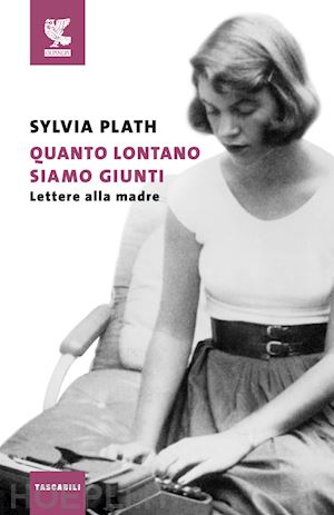 plath sylvia; fabiani m. (curatore) - quanto lontano siamo giunti. lettere alla madre