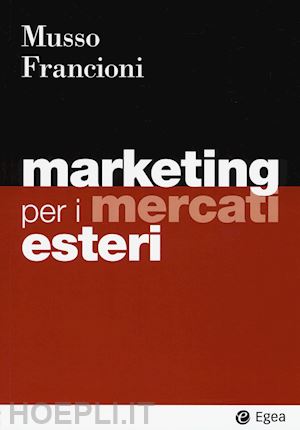 musso f.; francioni b. - marketing per i mercati esteri