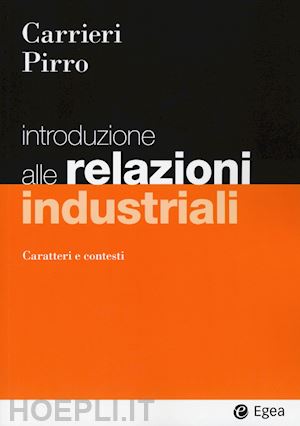 carrieri mimmo; pirro fabrizio - introduzione alle relazioni industriali. caratteri e contesti