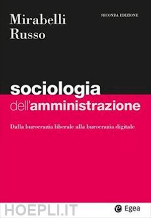 mirabelli maria; russo antonio - sociologia dell'amministrazione. dalla burocrazia liberale alla burocrazia digit