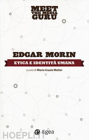 morin edgar; mattei maria grazia (curatore) - etica e indentita' umana