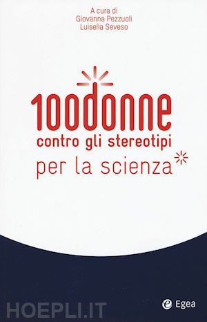 pezzuoli giovanna (curatore); seveso luisella (curatore) - 100 donne contro gli stereotipi della scienza