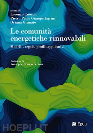 cuocolo l. (curatore); giampellegrini p. p. (curatore); granato o. (curatore) - le comunita' energetiche rinnovabili