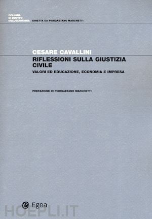 cavallini cesare - riflessioni sulla giustizia civile. valori ed educazione, economia e impresa