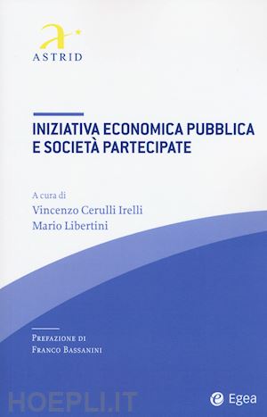 cerulli irelli; libertini (astrid) - iniziativa economica pubblica e societa' partecipate