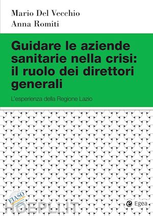 del vecchio mario, romiti anna (curatore) - guidare le aziende sanitarie nella crisi: il ruolo dei direttori generali