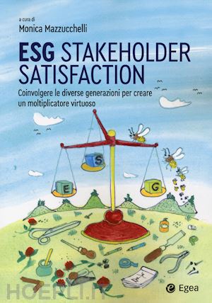 mazzucchelli m.(curatore) - esg stakeholder satisfaction. coinvolgere le diverse generazioni per creare un moltiplicatore virtuoso