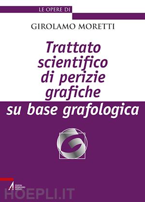 moretti girolamo - trattato scientifico di perizie grafiche su base grafologica
