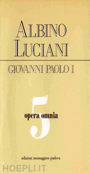 (albino luciani) giovanni paolo i - opera omnia [vol_5] / venezia, 1970 - 1972. discorsi, scritti, articoli