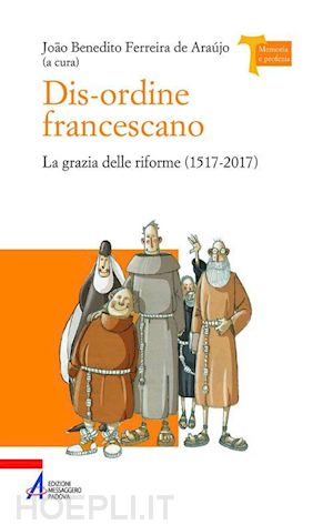 ferreira de araújo joão benedito - dis-ordine francescano. la grazia delle riforme (1517-2017)