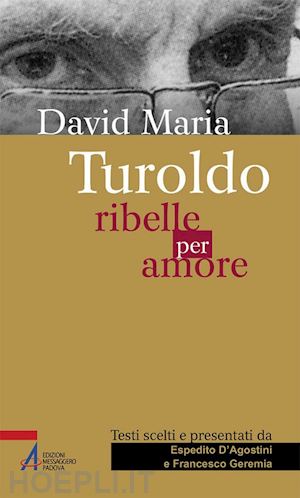 turoldo david maria; d'agostini e. (curatore); geremia f. (curatore) - ribelle per amore